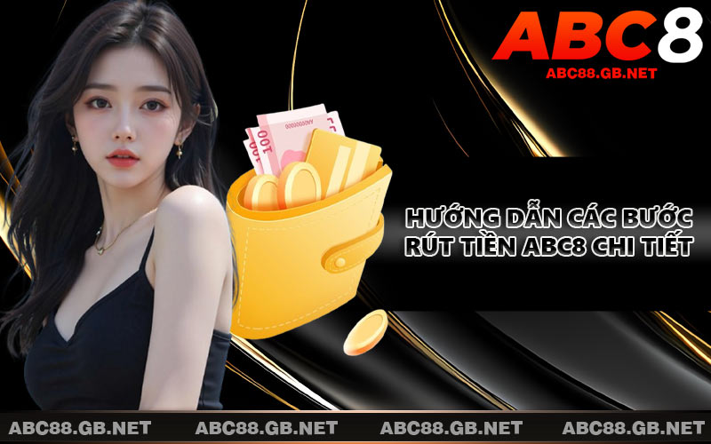 Hướng dẫn các bước rút tiền ABC8 chi tiết