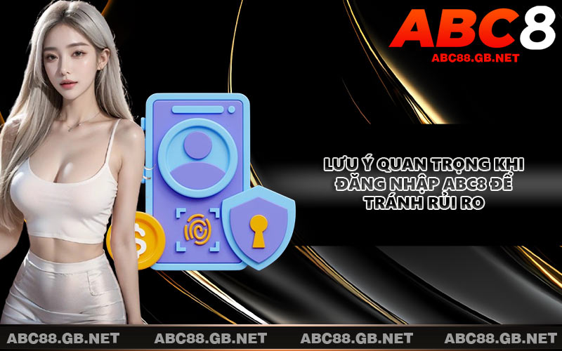 Lưu ý quan trọng khi đăng nhập ABC8 để tránh rủi ro