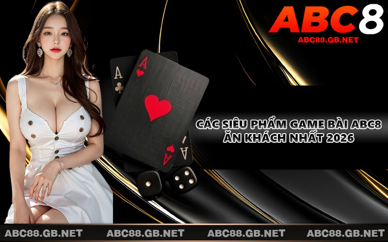 Các siêu phẩm game bài ABC8 ăn khách nhất 2026
