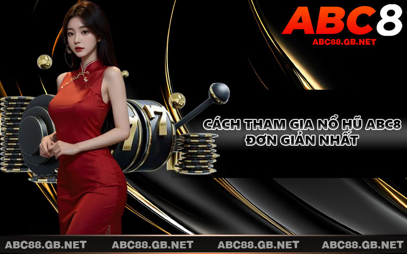 Cách tham gia nổ hũ ABC8 đơn giản nhất