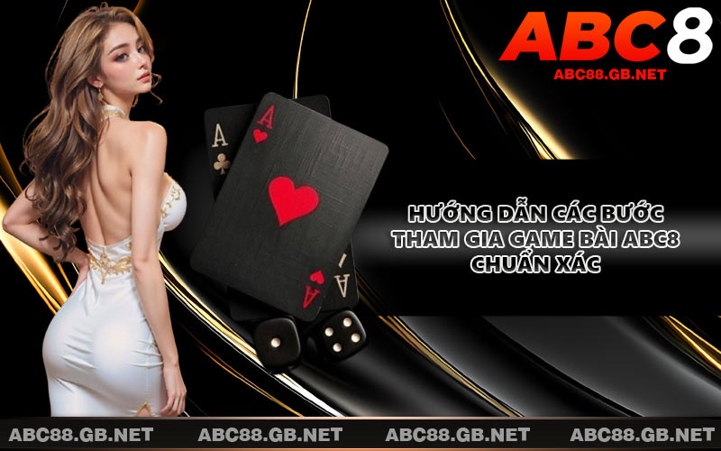 Hướng dẫn các bước tham gia game bài ABC8 chuẩn xác