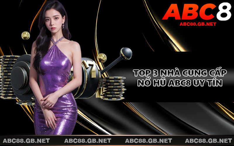 Top 3 nhà cung cấp nổ hũ ABC8 uy tín